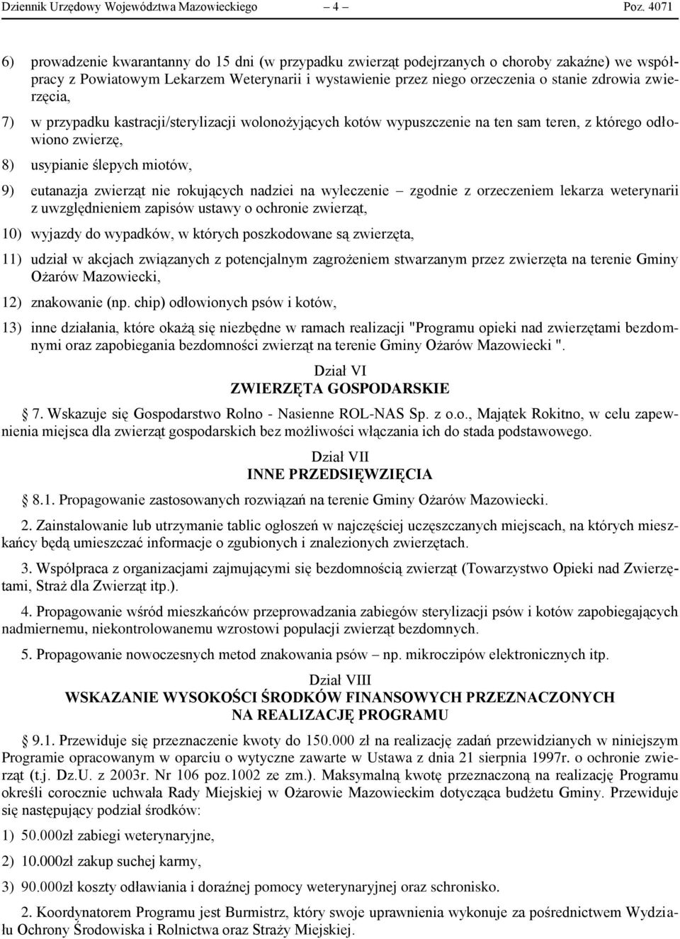 zwierzęcia, 7) w przypadku kastracji/sterylizacji wolonożyjących kotów wypuszczenie na ten sam teren, z którego odłowiono zwierzę, 8) usypianie ślepych miotów, 9) eutanazja zwierząt nie rokujących