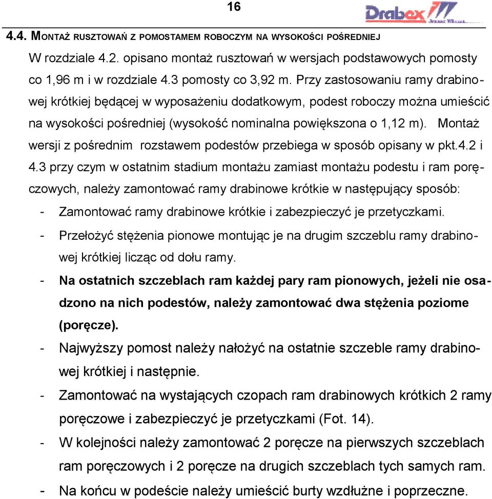 Montaż wersji z pośrednim rozstawem podestów przebiega w sposób opisany w pkt.4.2 i 4.