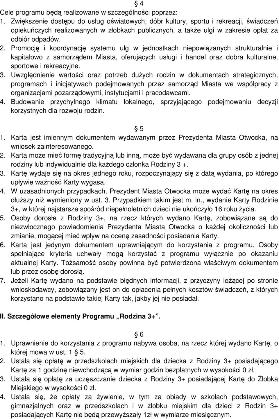 Promocję i koordynację systemu ulg w jednostkach niepowiązanych strukturalnie i kapitałowo z samorządem Miasta, oferujących usługi i handel oraz dobra kulturalne, sportowe i rekreacyjne. 3.