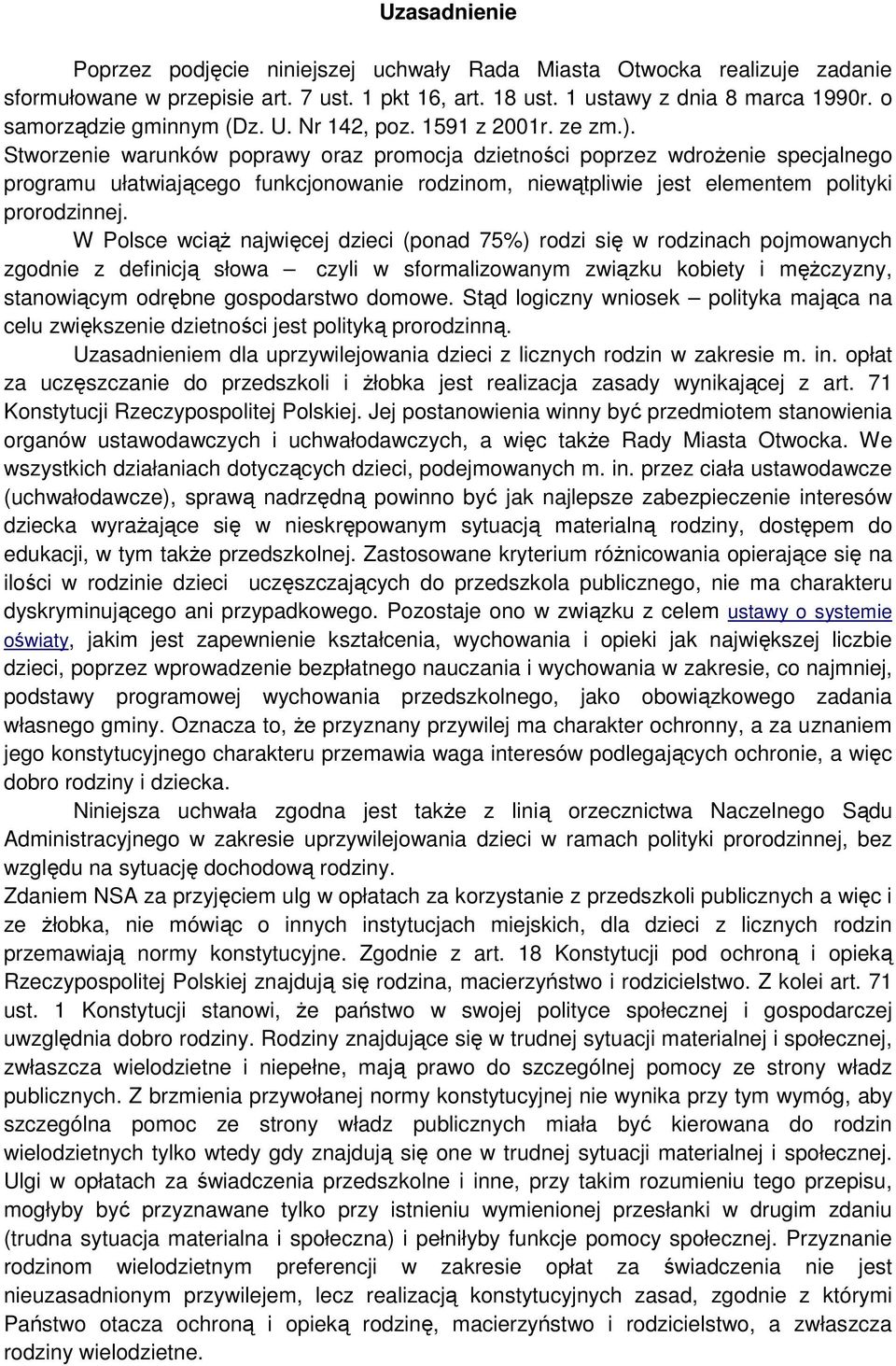 Stworzenie warunków poprawy oraz promocja dzietności poprzez wdrożenie specjalnego programu ułatwiającego funkcjonowanie rodzinom, niewątpliwie jest elementem polityki prorodzinnej.