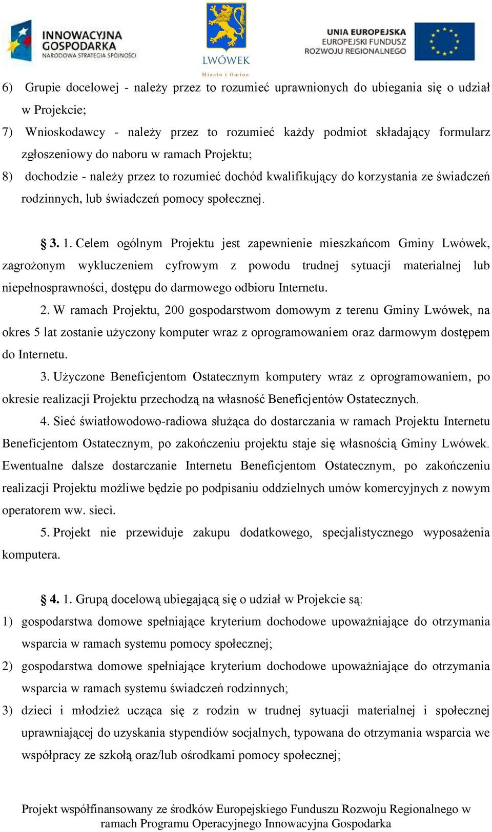 Celem ogólnym Projektu jest zapewnienie mieszkańcom Gminy Lwówek, zagrożonym wykluczeniem cyfrowym z powodu trudnej sytuacji materialnej lub niepełnosprawności, dostępu do darmowego odbioru Internetu.