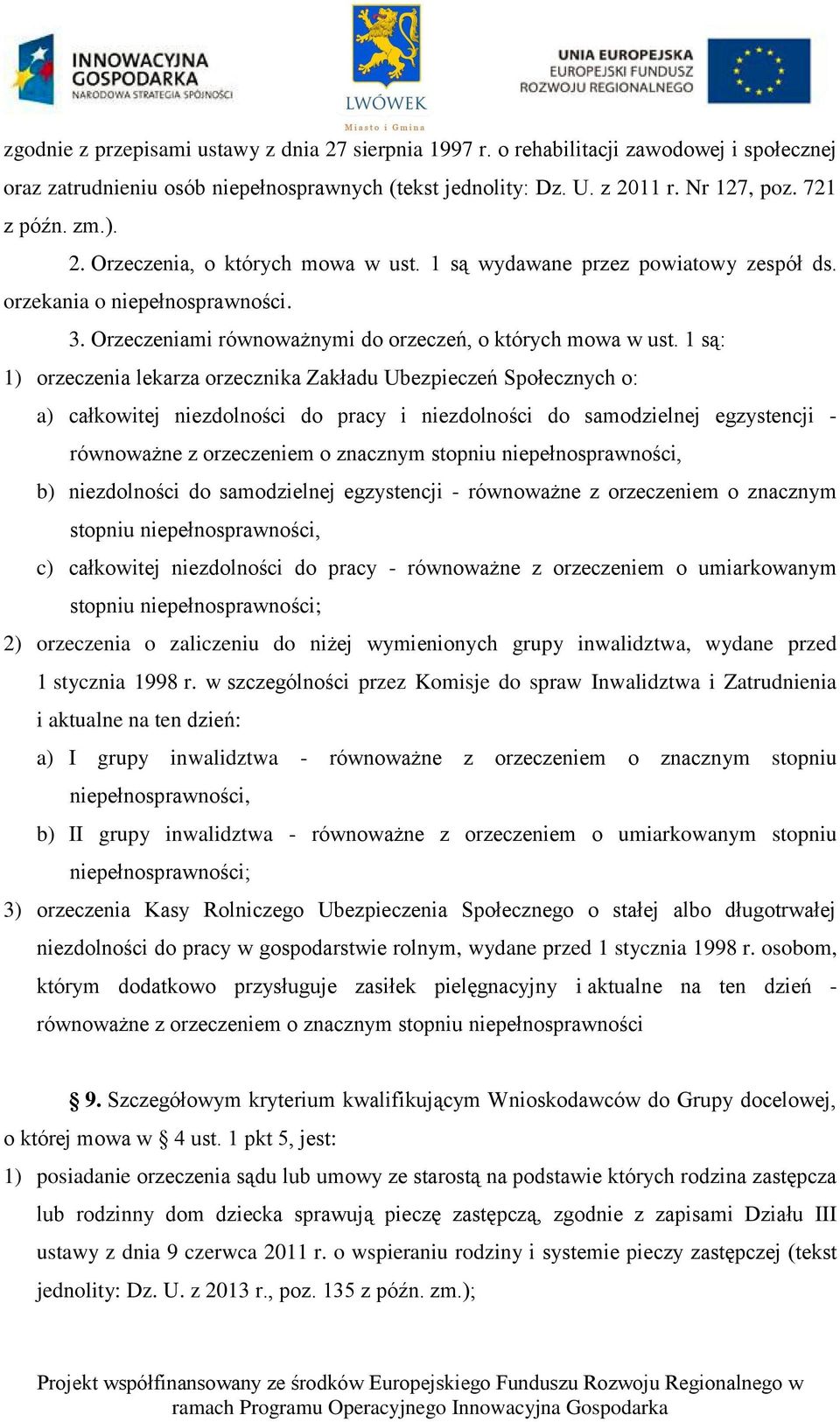 1 są: 1) orzeczenia lekarza orzecznika Zakładu Ubezpieczeń Społecznych o: a) całkowitej niezdolności do pracy i niezdolności do samodzielnej egzystencji - równoważne z orzeczeniem o znacznym stopniu