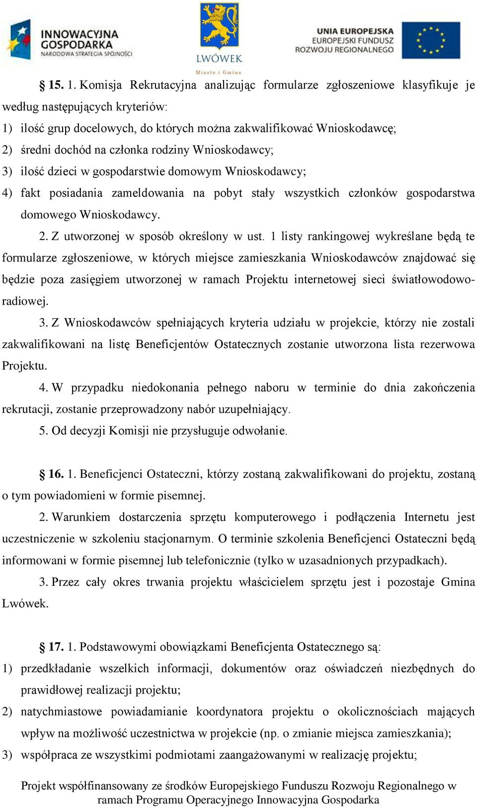 członka rodziny Wnioskodawcy; 3) ilość dzieci w gospodarstwie domowym Wnioskodawcy; 4) fakt posiadania zameldowania na pobyt stały wszystkich członków gospodarstwa domowego Wnioskodawcy. 2.