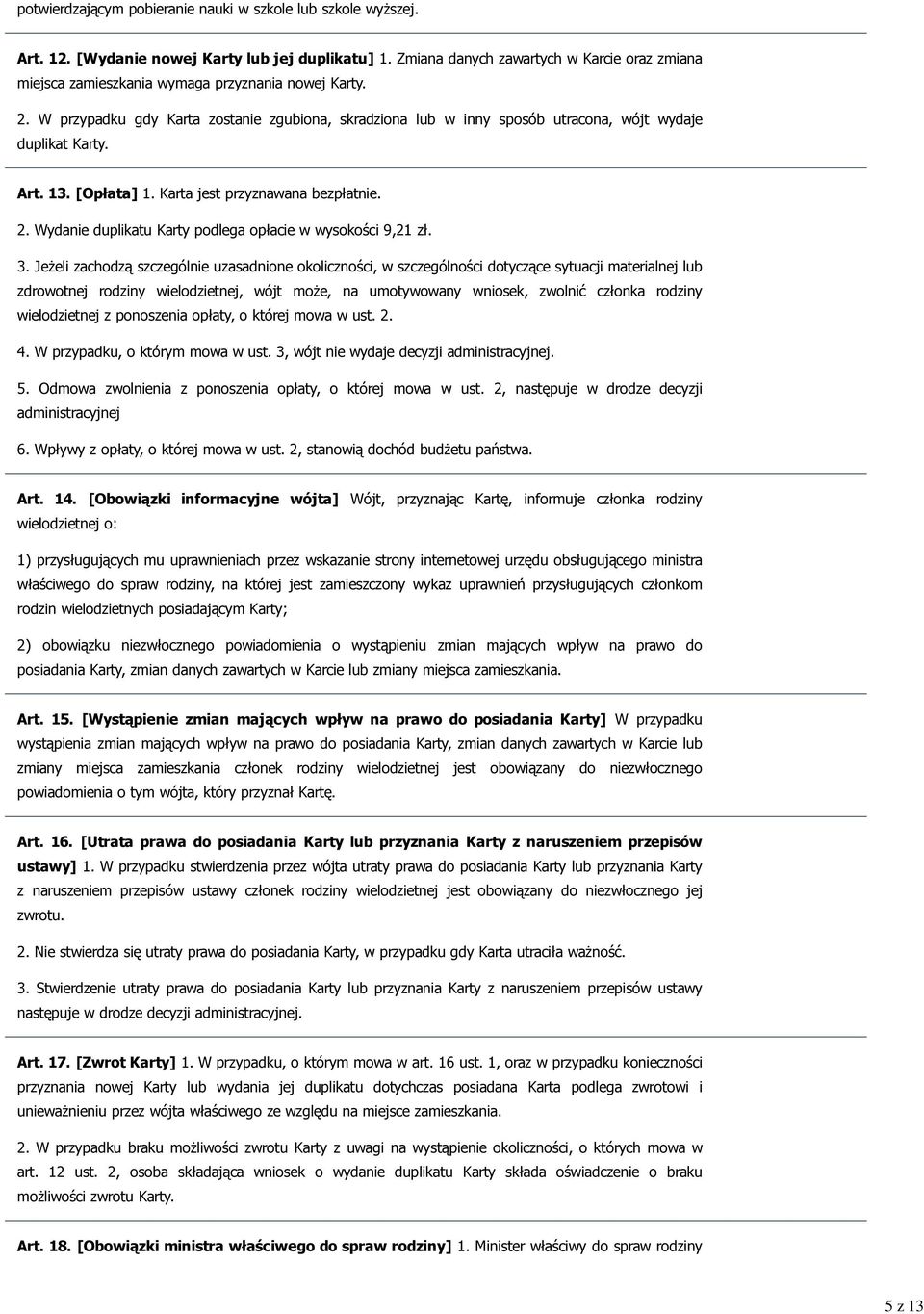 W przypadku gdy Karta zostanie zgubiona, skradziona lub w inny sposób utracona, wójt wydaje duplikat Karty. Art. 13. [Opłata] 1. Karta jest przyznawana bezpłatnie. 2.