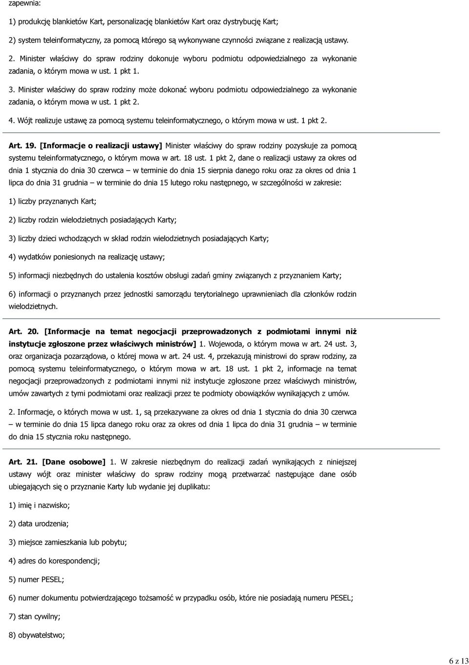 Minister właściwy do spraw rodziny może dokonać wyboru podmiotu odpowiedzialnego za wykonanie zadania, o którym mowa w ust. 1 pkt 2. 4.