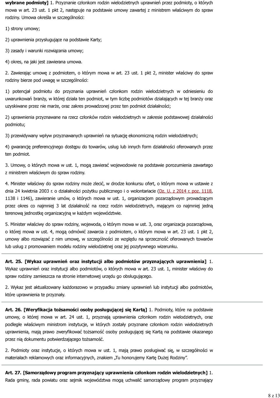 Umowa określa w szczególności: 1) strony umowy; 2) uprawnienia przysługujące na podstawie Karty; 3) zasady i warunki rozwiązania umowy; 4) okres, na jaki jest zawierana umowa. 2. Zawierając umowę z podmiotem, o którym mowa w art.