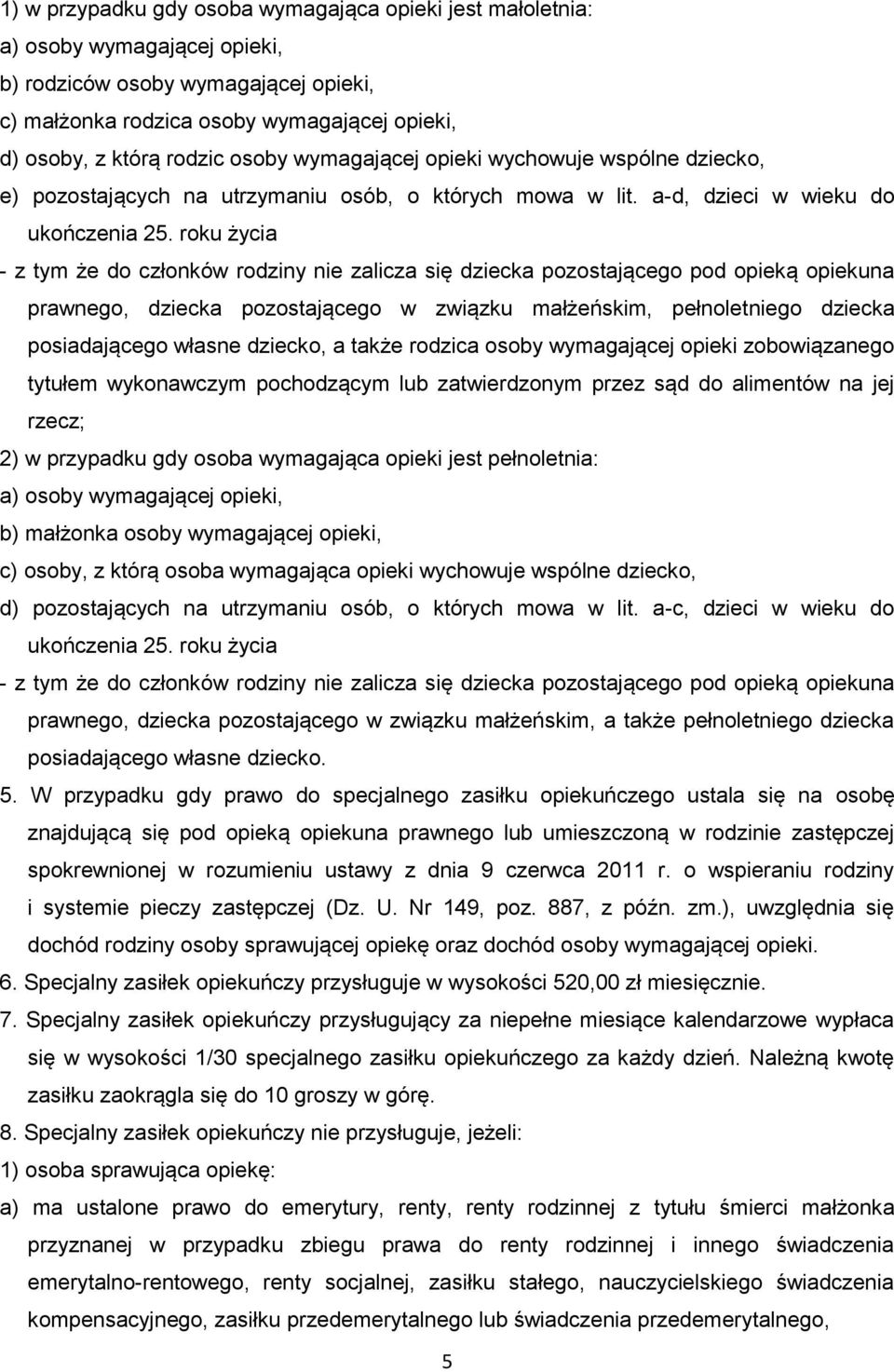 roku życia - z tym że do członków rodziny nie zalicza się dziecka pozostającego pod opieką opiekuna prawnego, dziecka pozostającego w związku małżeńskim, pełnoletniego dziecka posiadającego własne