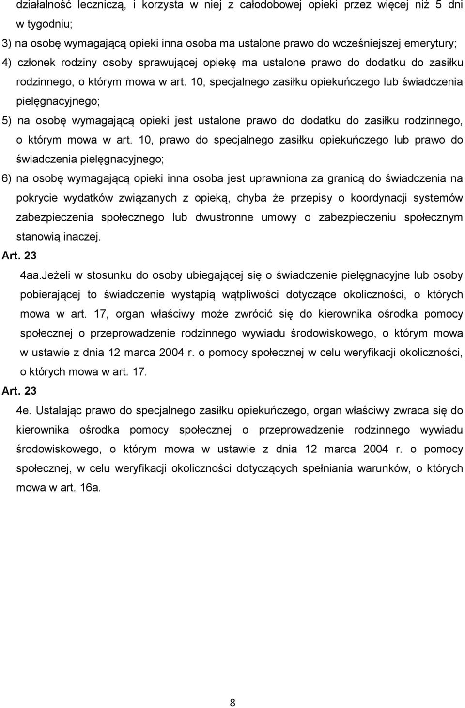 10, specjalnego zasiłku opiekuńczego lub świadczenia pielęgnacyjnego; 5) na osobę wymagającą opieki jest ustalone prawo do dodatku do zasiłku rodzinnego, o którym mowa w art.