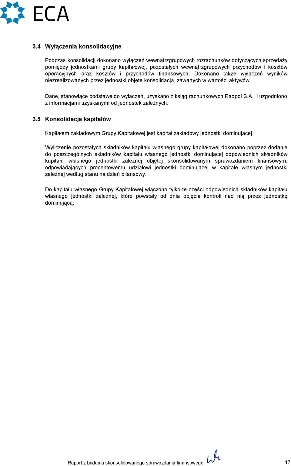 Dane, stanowiące podstawę do wyłączeń, uzyskano z ksiąg rachunkowych Radpol S.A. i uzgodniono z informacjami uzyskanymi od jednostek zależnych. 3.