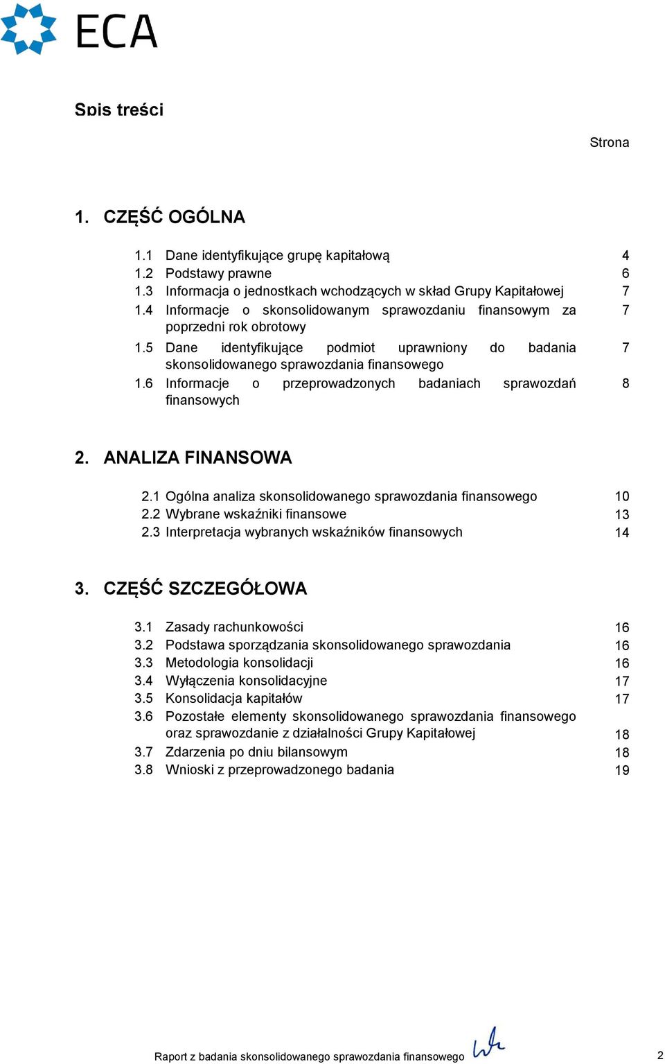 6 Informacje o przeprowadzonych badaniach sprawozdań 8 finansowych 2. ANALIZA FINANSOWA 2.1 Ogólna analiza skonsolidowanego sprawozdania finansowego 10 2.2 Wybrane wskaźniki finansowe 13 2.