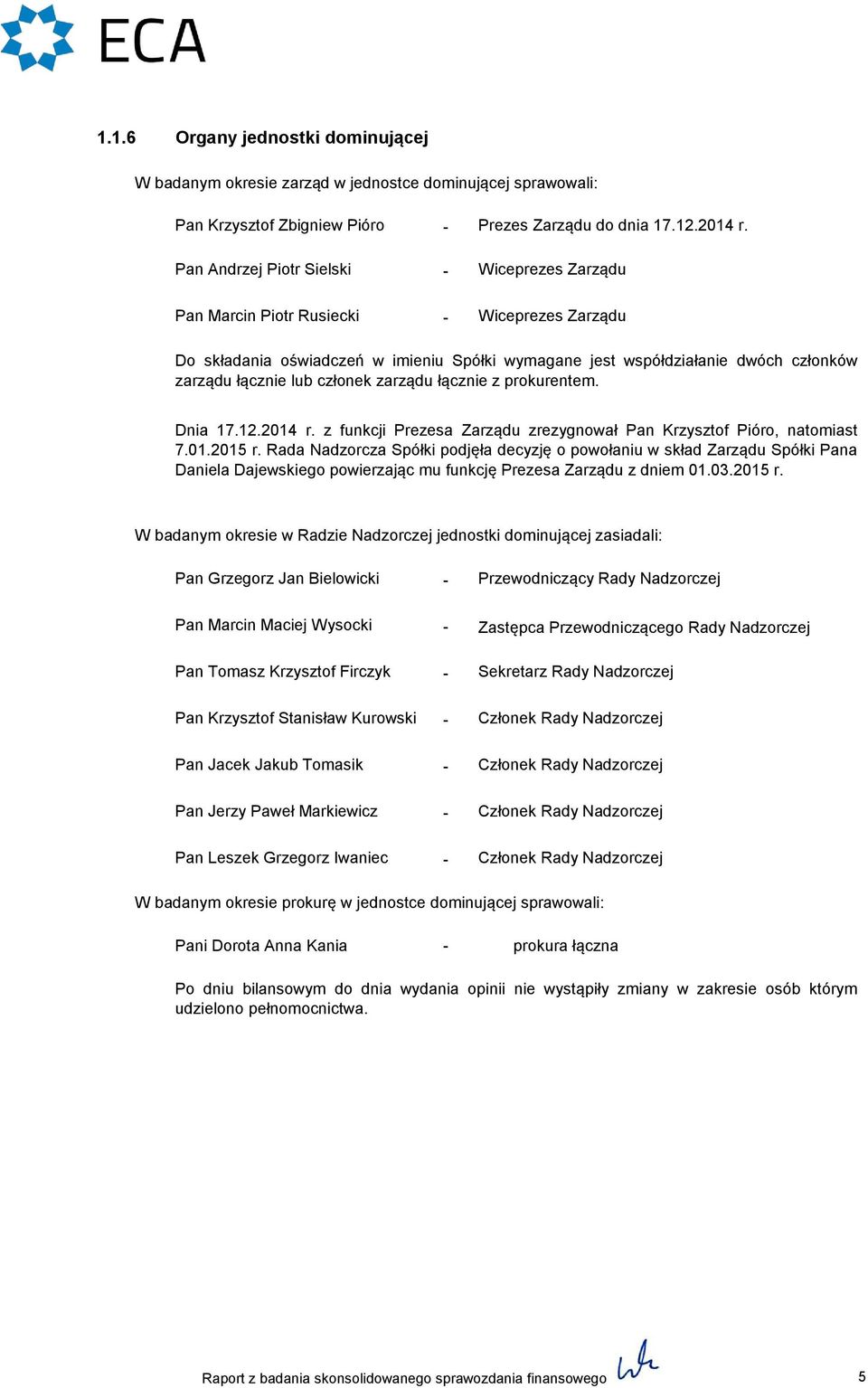 członek zarządu łącznie z prokurentem. Dnia 17.12.2014 r. z funkcji Prezesa Zarządu zrezygnował Pan Krzysztof Pióro, natomiast 7.01.2015 r.