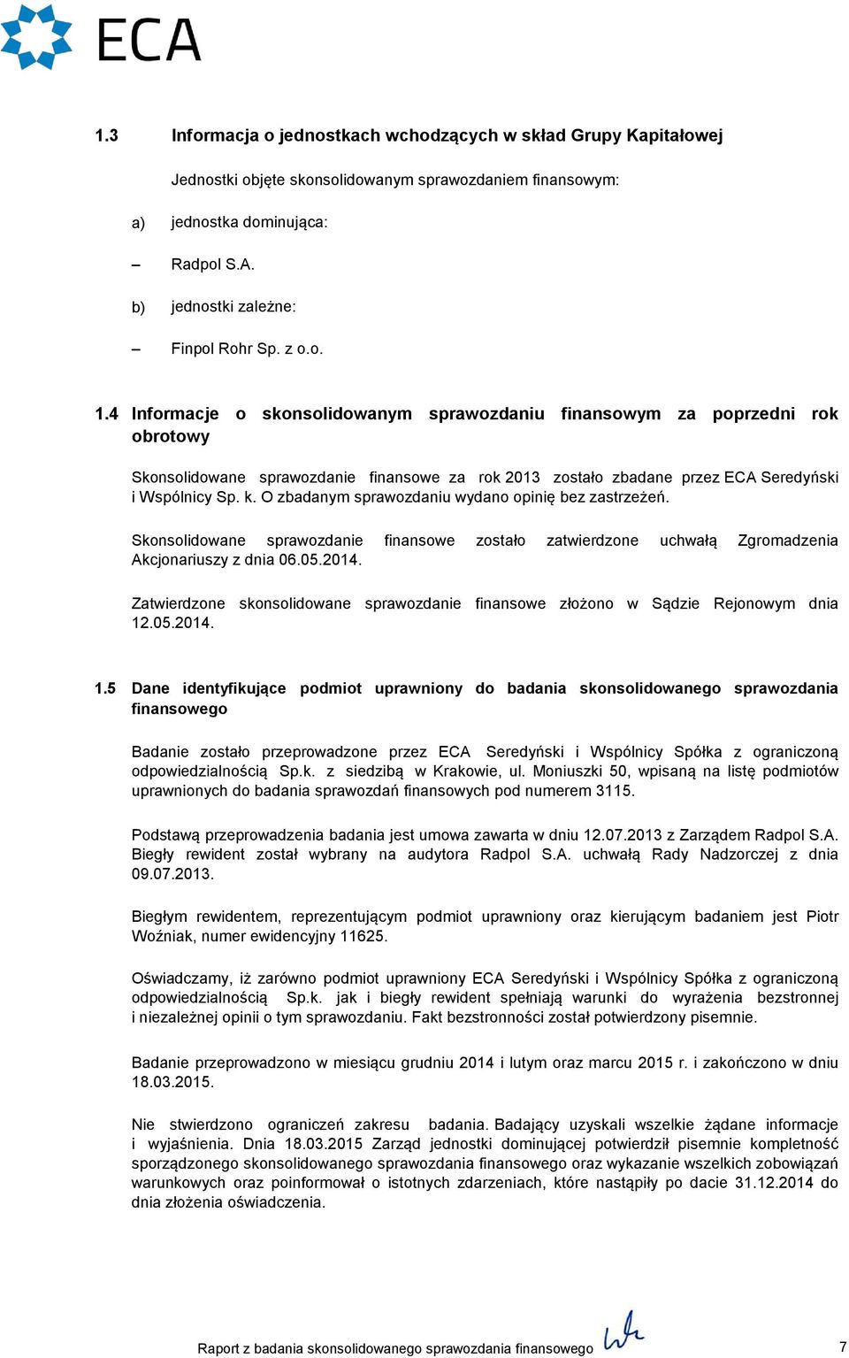 O zbadanym sprawozdaniu wydano opinię bez zastrzeżeń. Skonsolidowane sprawozdanie finansowe zostało zatwierdzone uchwałą Zgromadzenia Akcjonariuszy z dnia 06.05.2014.