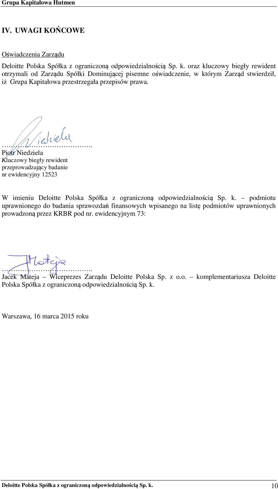 . Piotr Niedziela Kluczowy biegły rewident przeprowadzający badanie nr ewidencyjny 12523 W imieniu Deloitte Polska Spółka z ograniczoną odpowiedzialnością Sp. k.