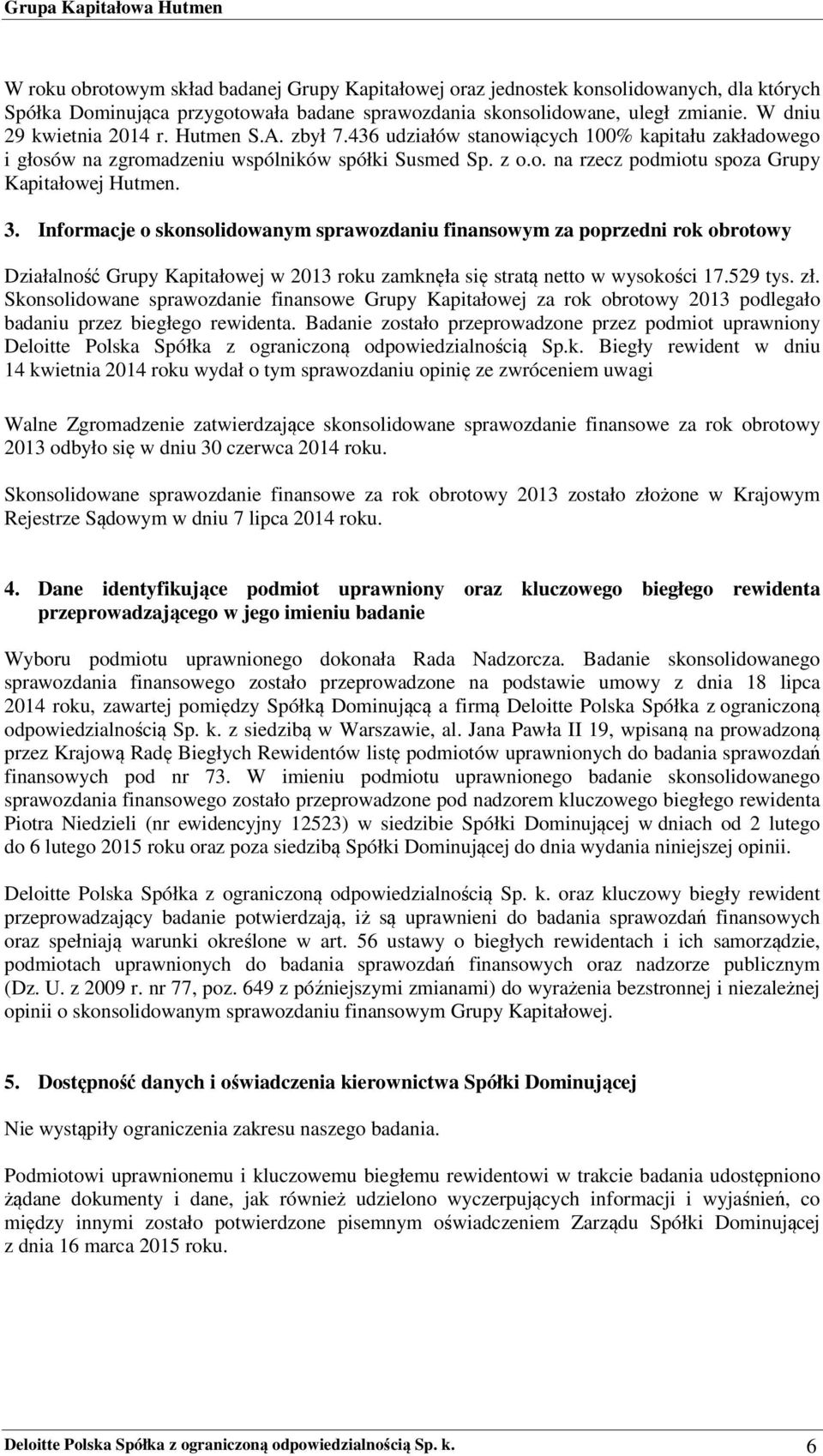 3. Informacje o skonsolidowanym sprawozdaniu finansowym za poprzedni rok obrotowy Działalność Grupy Kapitałowej w 2013 roku zamknęła się stratą netto w wysokości 17.529 tys. zł.