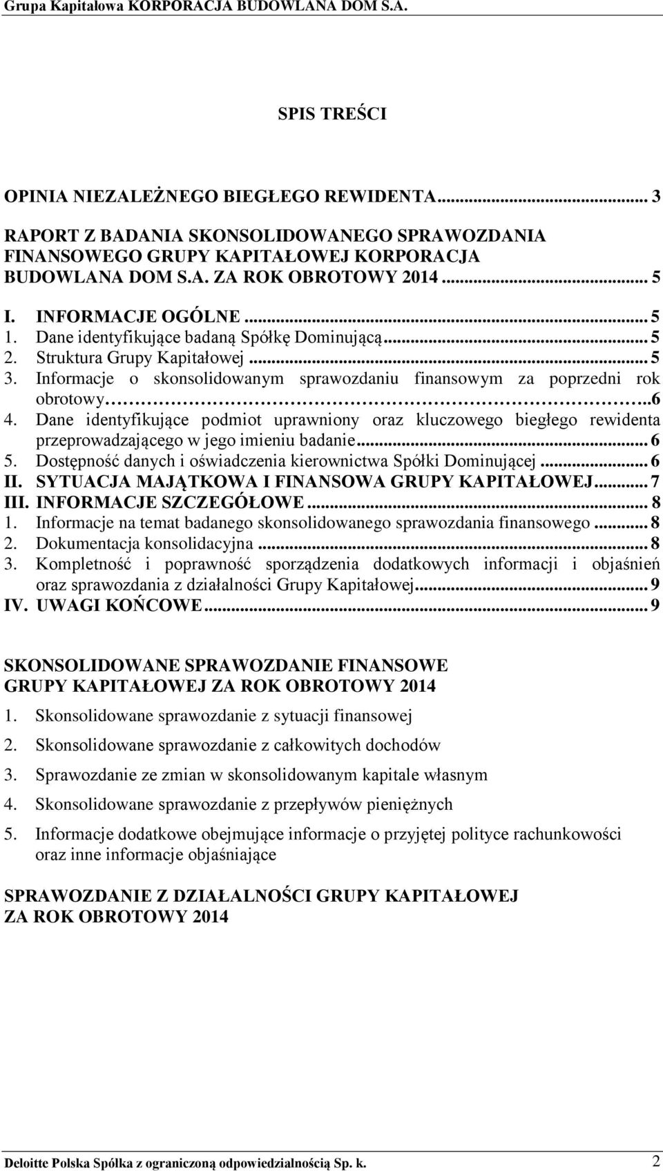 Dane identyfikujące podmiot uprawniony oraz kluczowego biegłego rewidenta przeprowadzającego w jego imieniu badanie... 6 5. Dostępność danych i oświadczenia kierownictwa Spółki Dominującej... 6 II.