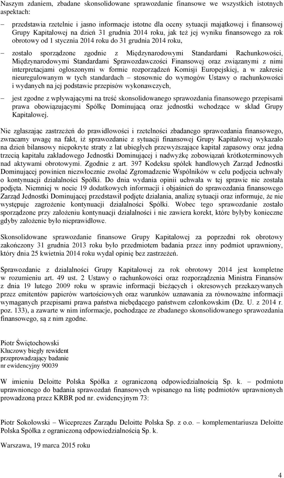 Rachunkowości, Międzynarodowymi Standardami Sprawozdawczości Finansowej oraz związanymi z nimi interpretacjami ogłoszonymi w formie rozporządzeń Komisji Europejskiej, a w zakresie nieuregulowanym w