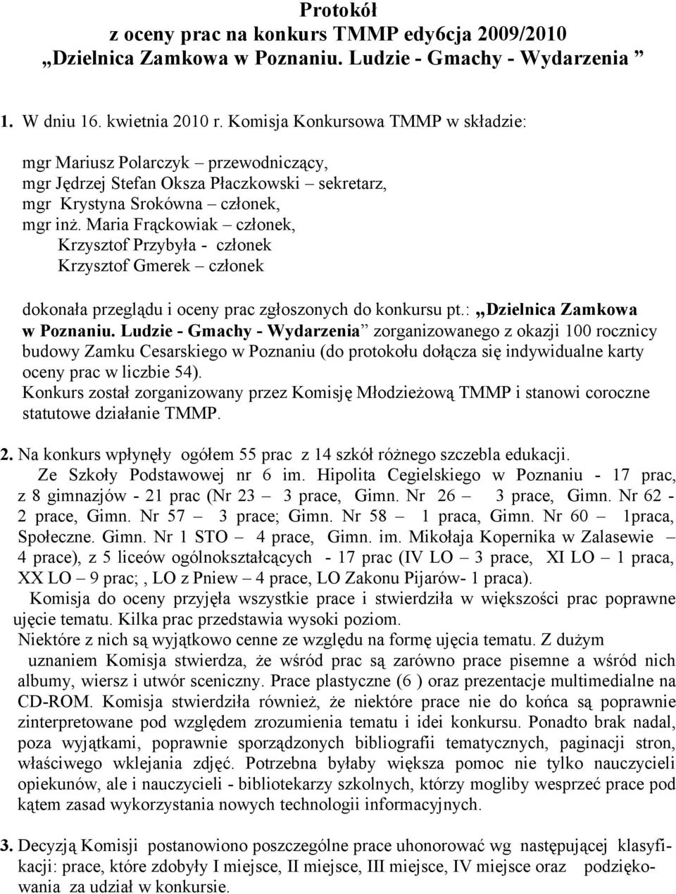 Maria Frąckowiak członek, Krzysztof Przybyła - członek Krzysztof Gmerek członek dokonała przeglądu i oceny prac zgłoszonych do konkursu pt.: Dzielnica Zamkowa w Poznaniu.