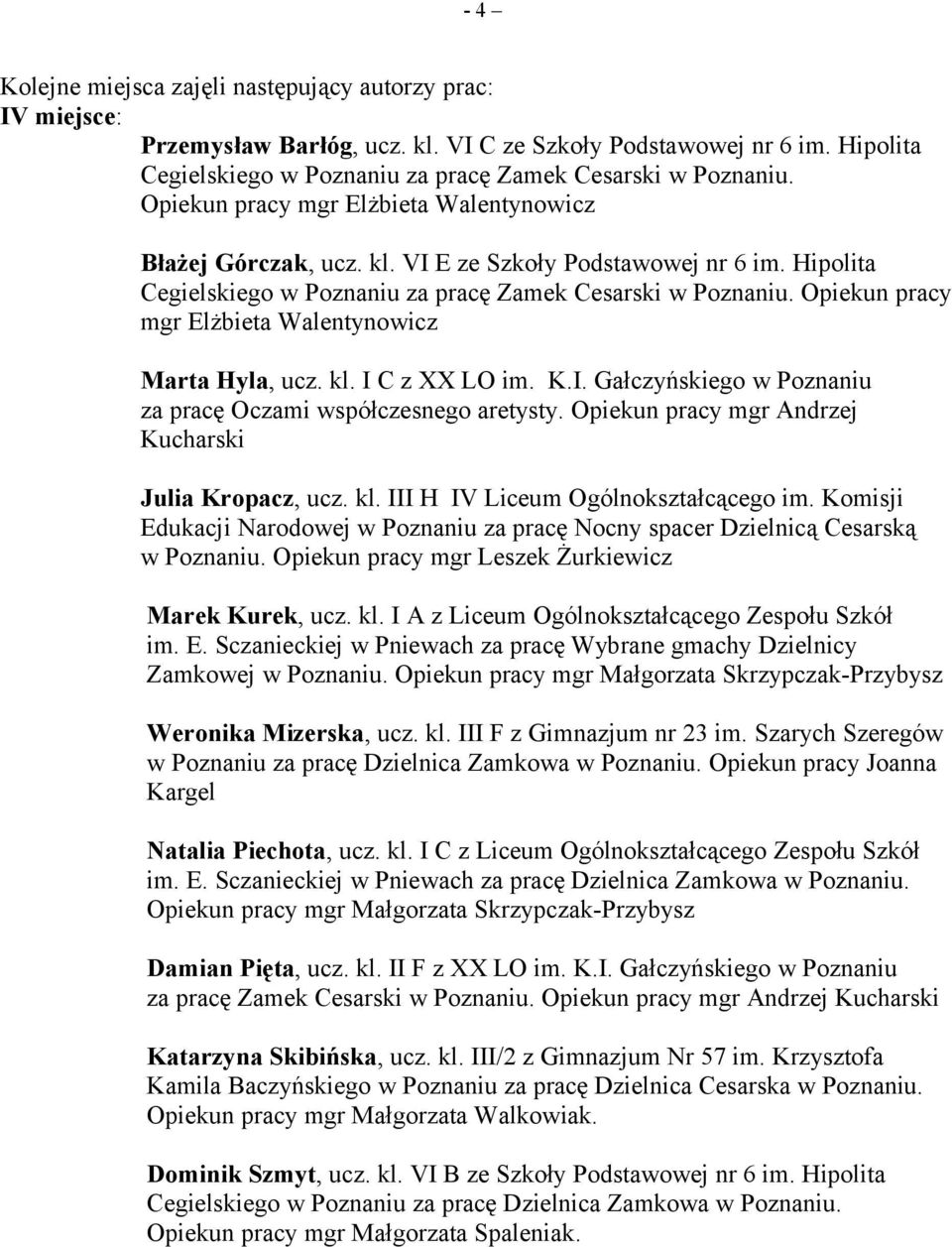 Opiekun pracy mgr Andrzej Kucharski Julia Kropacz, ucz. kl. III H IV Liceum Ogólnokształcącego im. Komisji Edukacji Narodowej w Poznaniu za pracę Nocny spacer Dzielnicą Cesarską w Poznaniu.