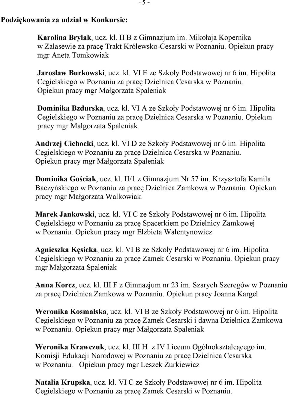 Opiekun pracy Dominika Bzdurska, ucz. kl. VI A ze Szkoły Podstawowej nr 6 im. Hipolita Cegielskiego w Poznaniu za pracę Dzielnica Cesarska w Poznaniu. Opiekun pracy Andrzej Cichocki, ucz. kl. VI D ze Szkoły Podstawowej nr 6 im.