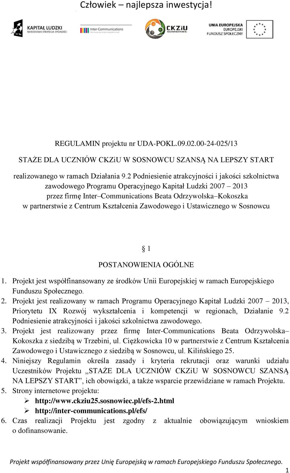 Kształcenia Zawodowego i Ustawicznego w Sosnowcu 1 POSTANOWIENIA OGÓLNE 1. Projekt jest współfinansowany ze środków Unii Europejskiej w ramach Europejskiego Funduszu Społecznego. 2.