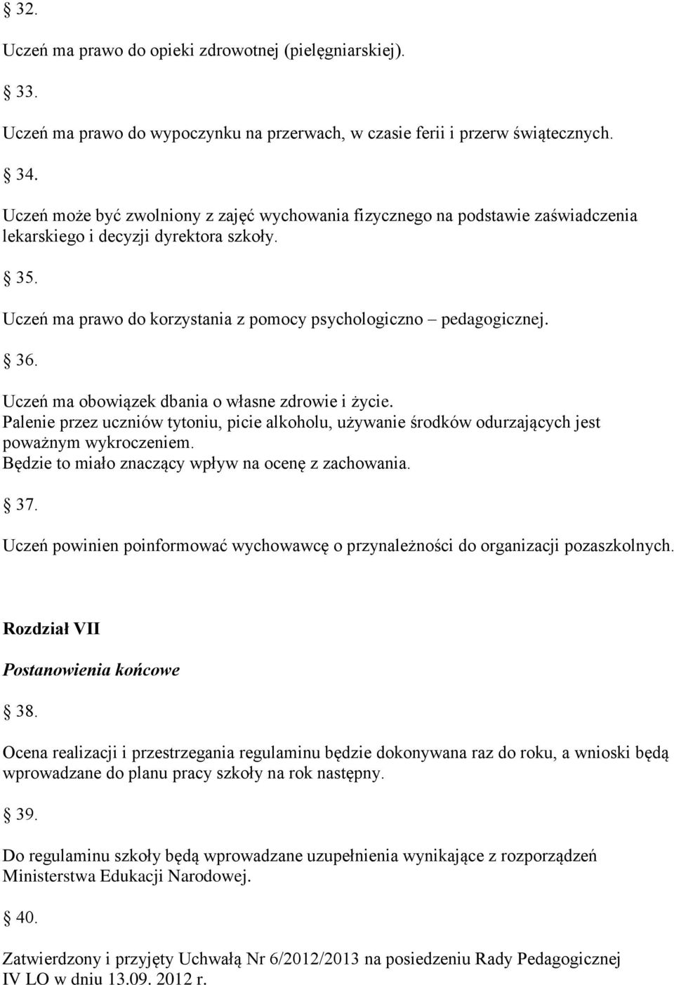 Uczeń ma obowiązek dbania o własne zdrowie i życie. Palenie przez uczniów tytoniu, picie alkoholu, używanie środków odurzających jest poważnym wykroczeniem.