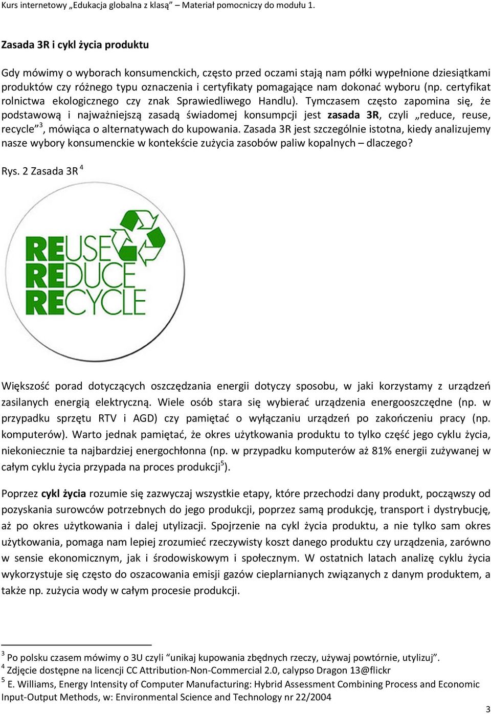 Tymczasem często zapomina się, że podstawową i najważniejszą zasadą świadomej konsumpcji jest zasada 3R, czyli reduce, reuse, recycle 3, mówiąca o alternatywach do kupowania.