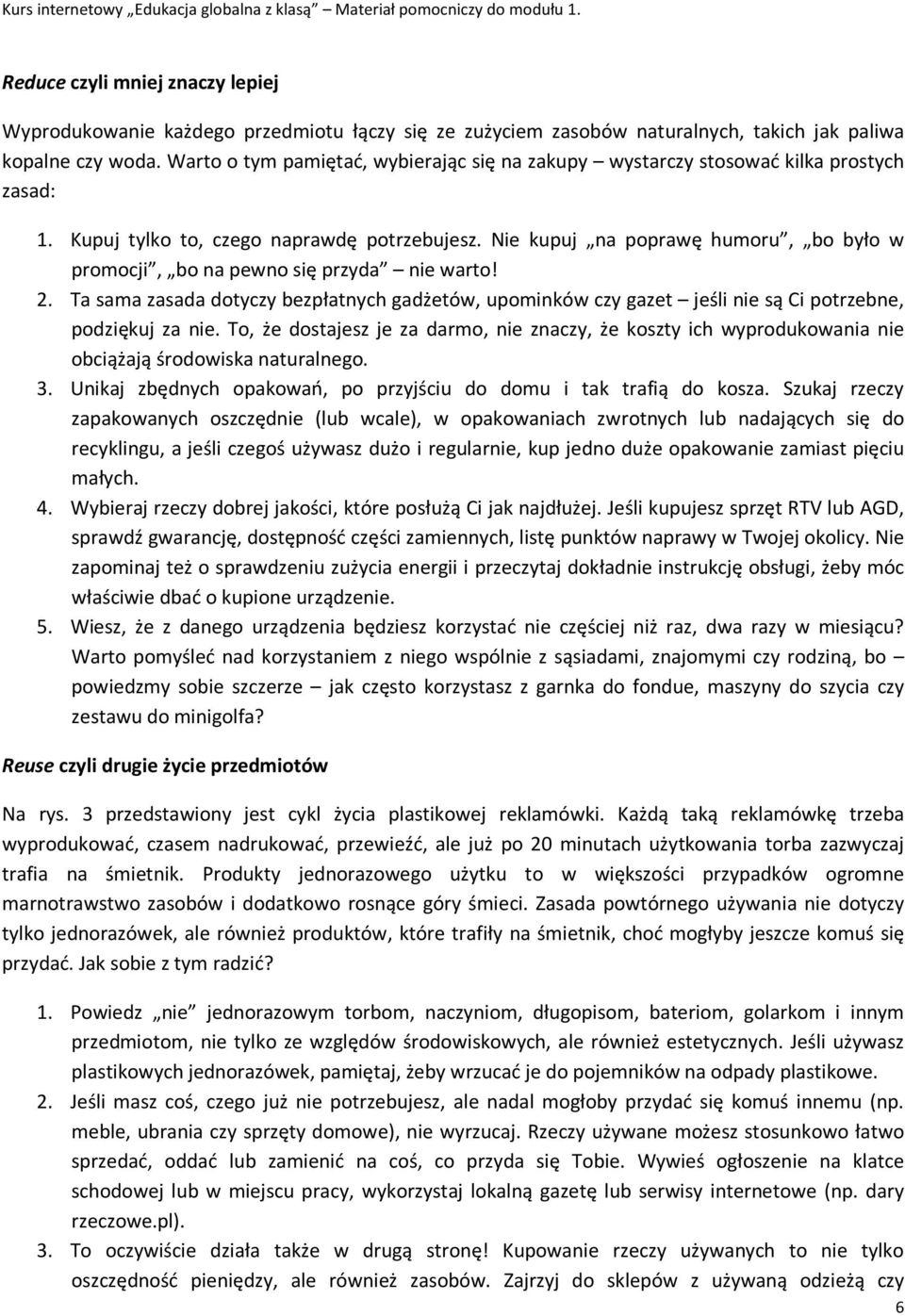 Nie kupuj na poprawę humoru, bo było w promocji, bo na pewno się przyda nie warto! 2. Ta sama zasada dotyczy bezpłatnych gadżetów, upominków czy gazet jeśli nie są Ci potrzebne, podziękuj za nie.