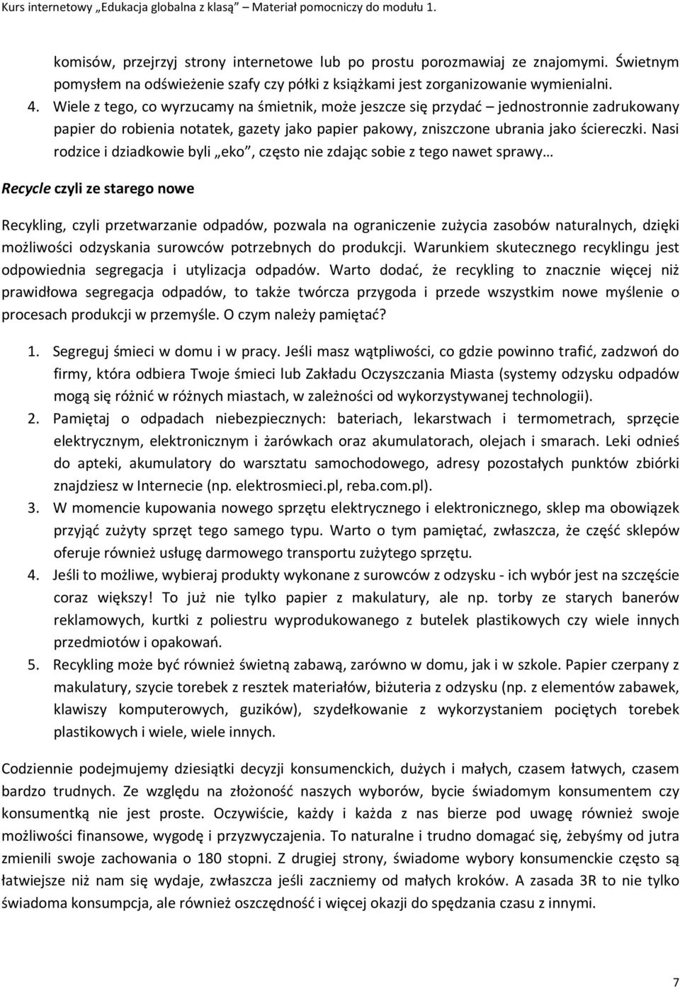 Nasi rodzice i dziadkowie byli eko, często nie zdając sobie z tego nawet sprawy Recycle czyli ze starego nowe Recykling, czyli przetwarzanie odpadów, pozwala na ograniczenie zużycia zasobów
