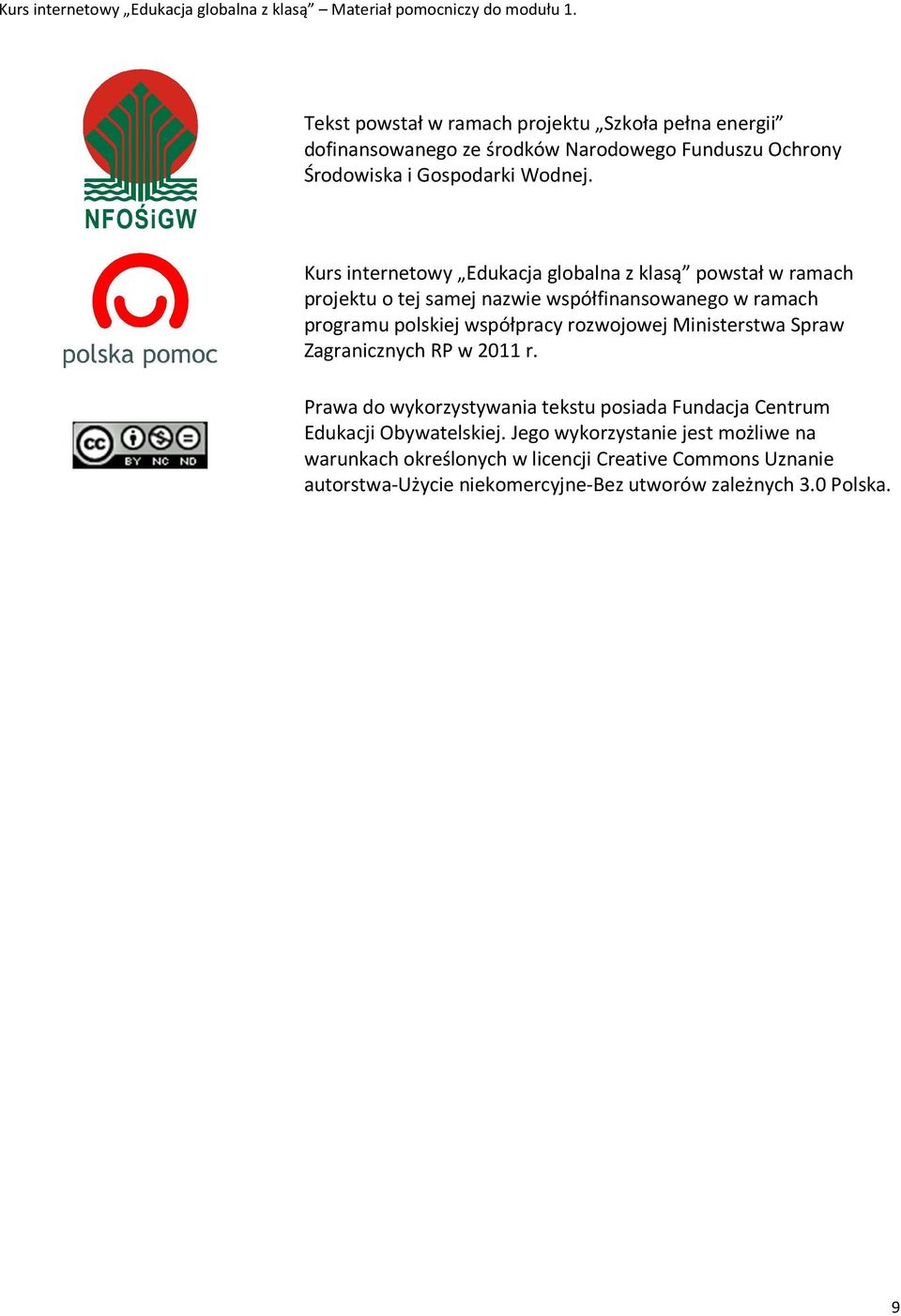 rozwojowej Ministerstwa Spraw Zagranicznych RP w 2011 r. Prawa do wykorzystywania tekstu posiada Fundacja Centrum Edukacji Obywatelskiej.