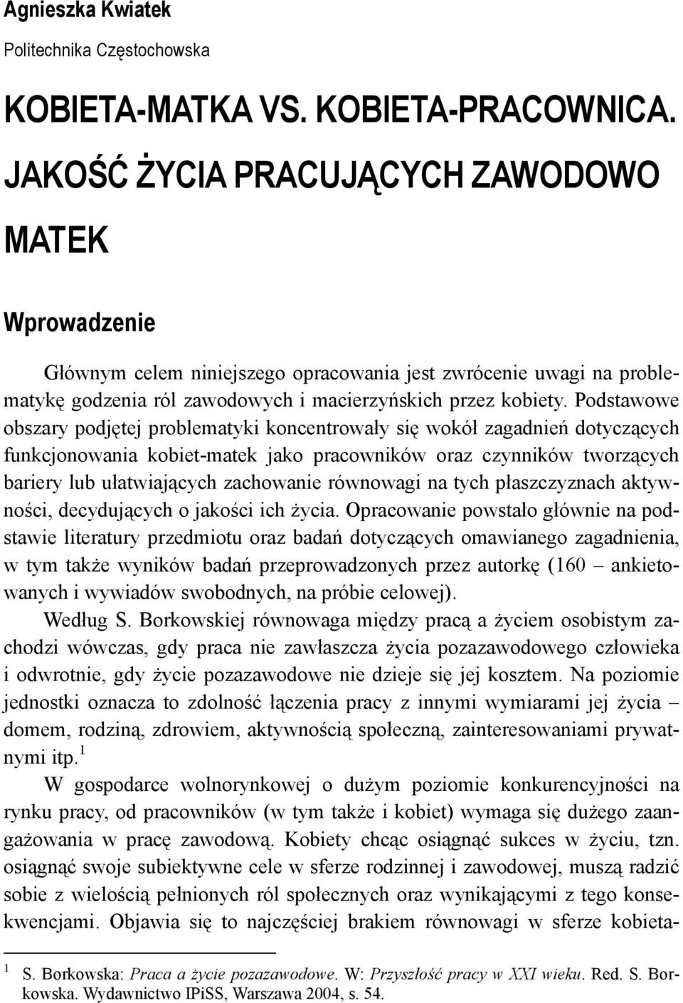 Podstawowe obszary podjętej problematyki koncentrowały się wokół zagadnień dotyczących funkcjonowania kobiet-matek jako pracowników oraz czynników tworzących bariery lub ułatwiających zachowanie