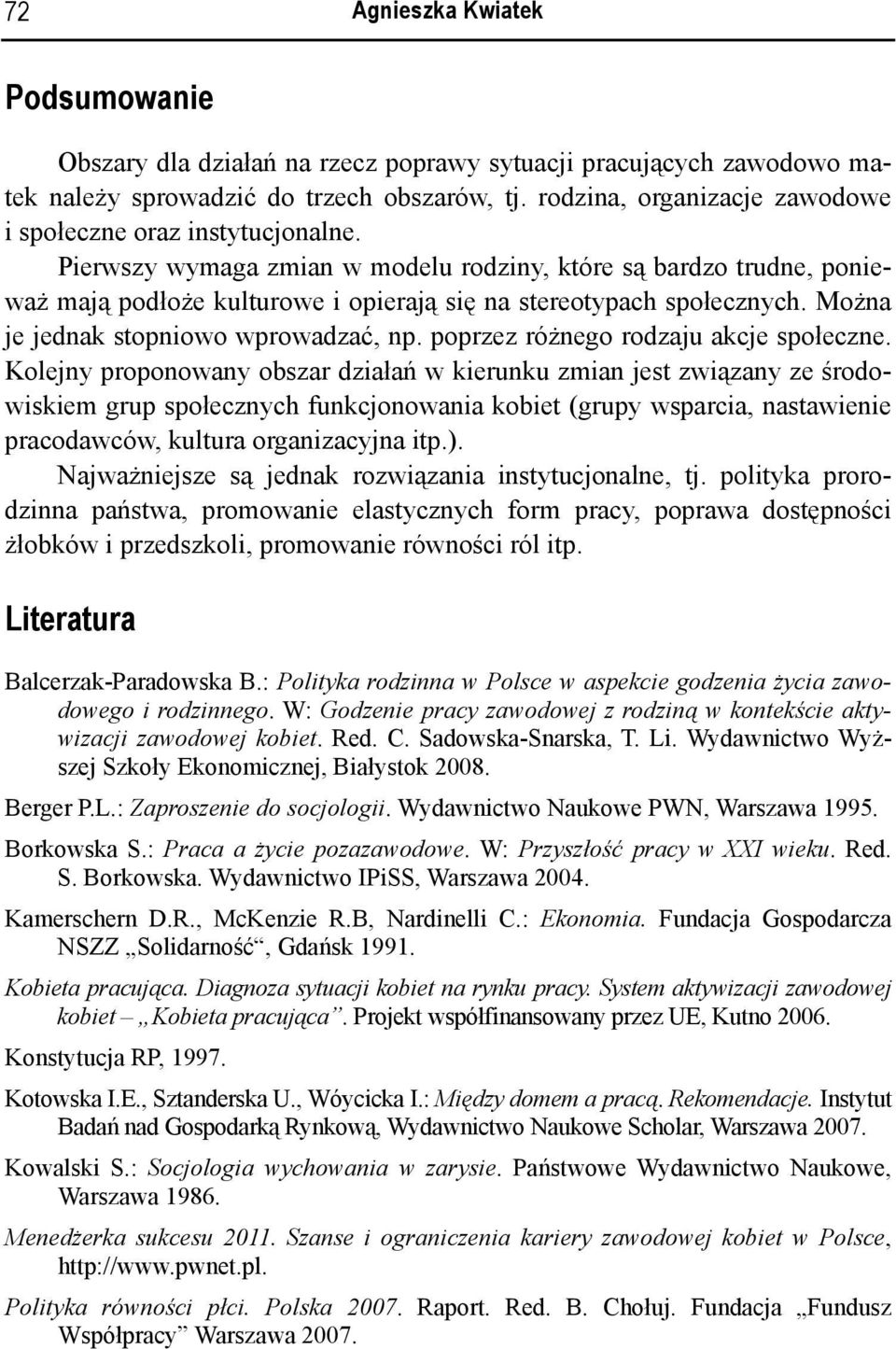 Pierwszy wymaga zmian w modelu rodziny, które są bardzo trudne, ponieważ mają podłoże kulturowe i opierają się na stereotypach społecznych. Można je jednak stopniowo wprowadzać, np.