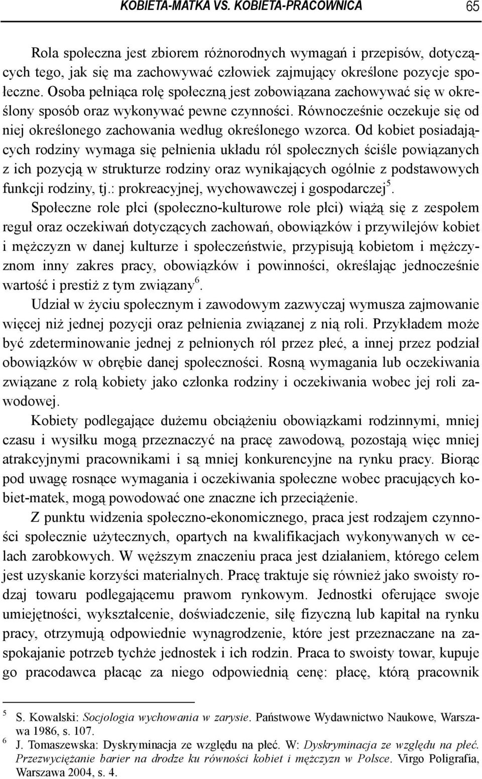 Od kobiet posiadających rodziny wymaga się pełnienia układu ról społecznych ściśle powiązanych z ich pozycją w strukturze rodziny oraz wynikających ogólnie z podstawowych funkcji rodziny, tj.