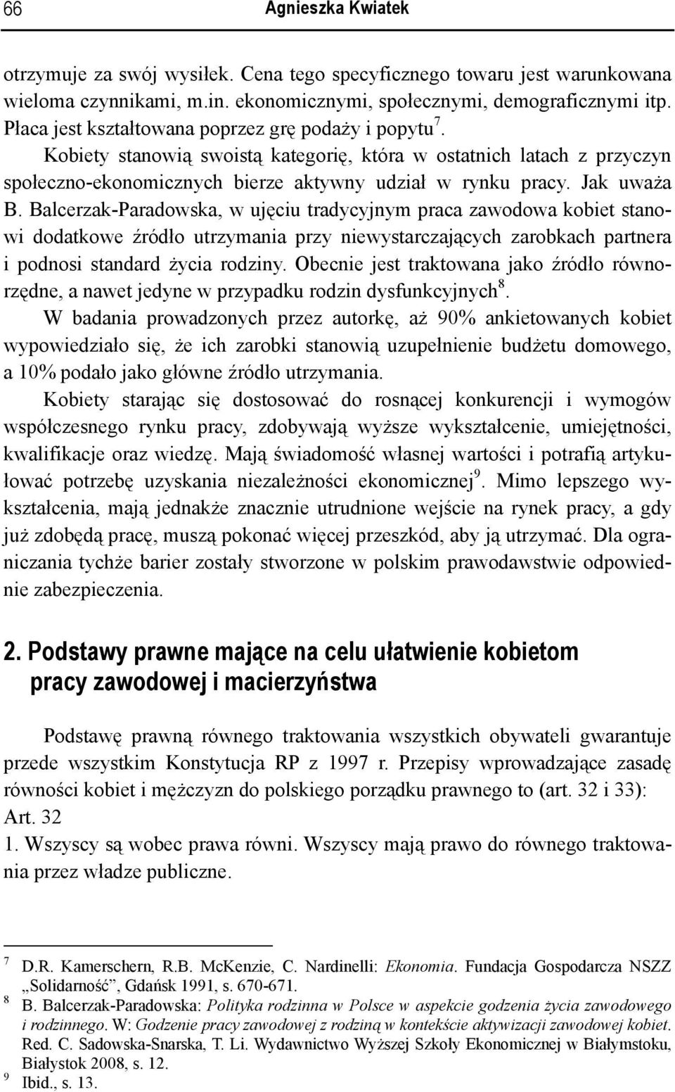 Balcerzak-Paradowska, w ujęciu tradycyjnym praca zawodowa kobiet stanowi dodatkowe źródło utrzymania przy niewystarczających zarobkach partnera i podnosi standard życia rodziny.
