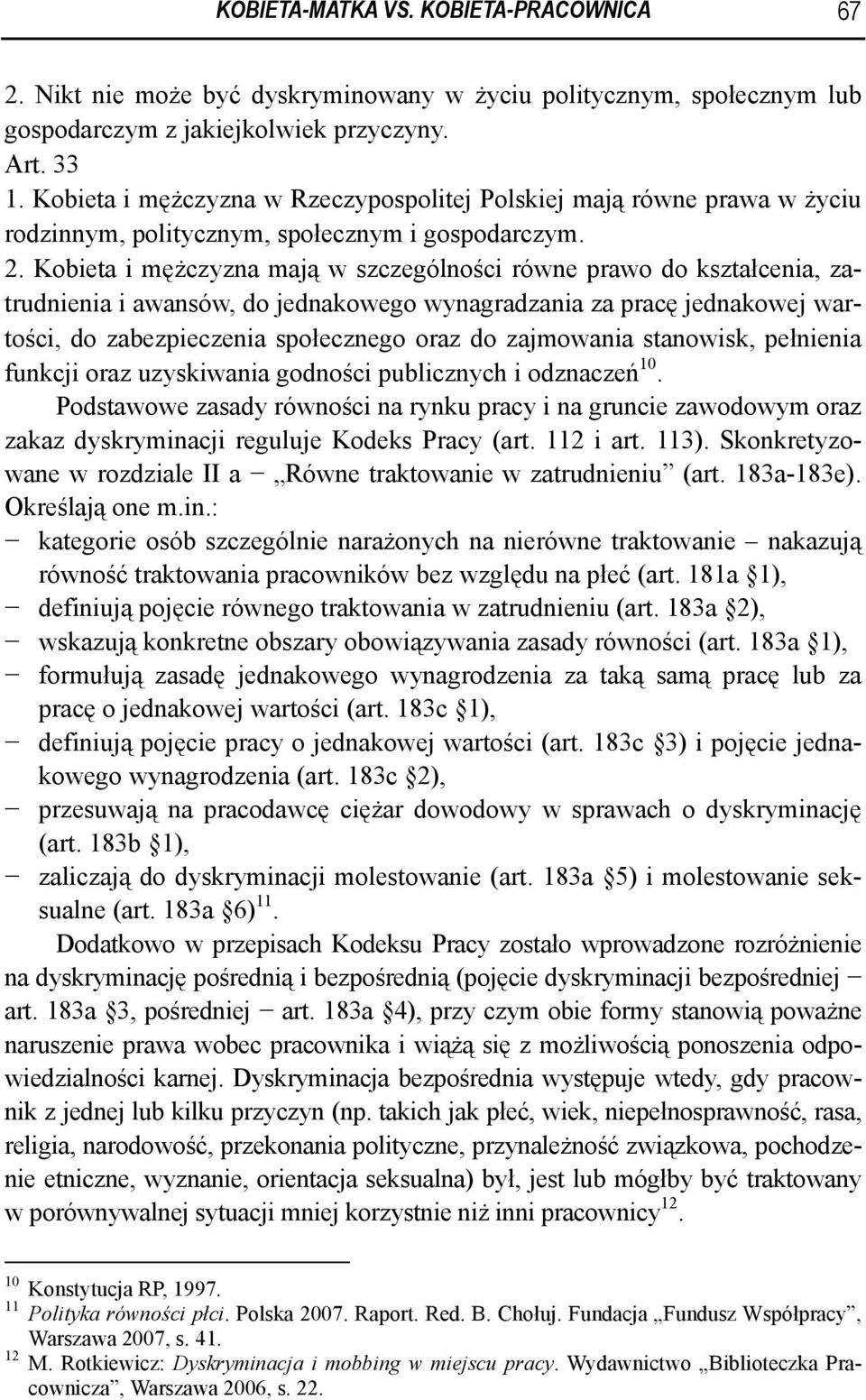 Kobieta i mężczyzna mają w szczególności równe prawo do kształcenia, zatrudnienia i awansów, do jednakowego wynagradzania za pracę jednakowej wartości, do zabezpieczenia społecznego oraz do