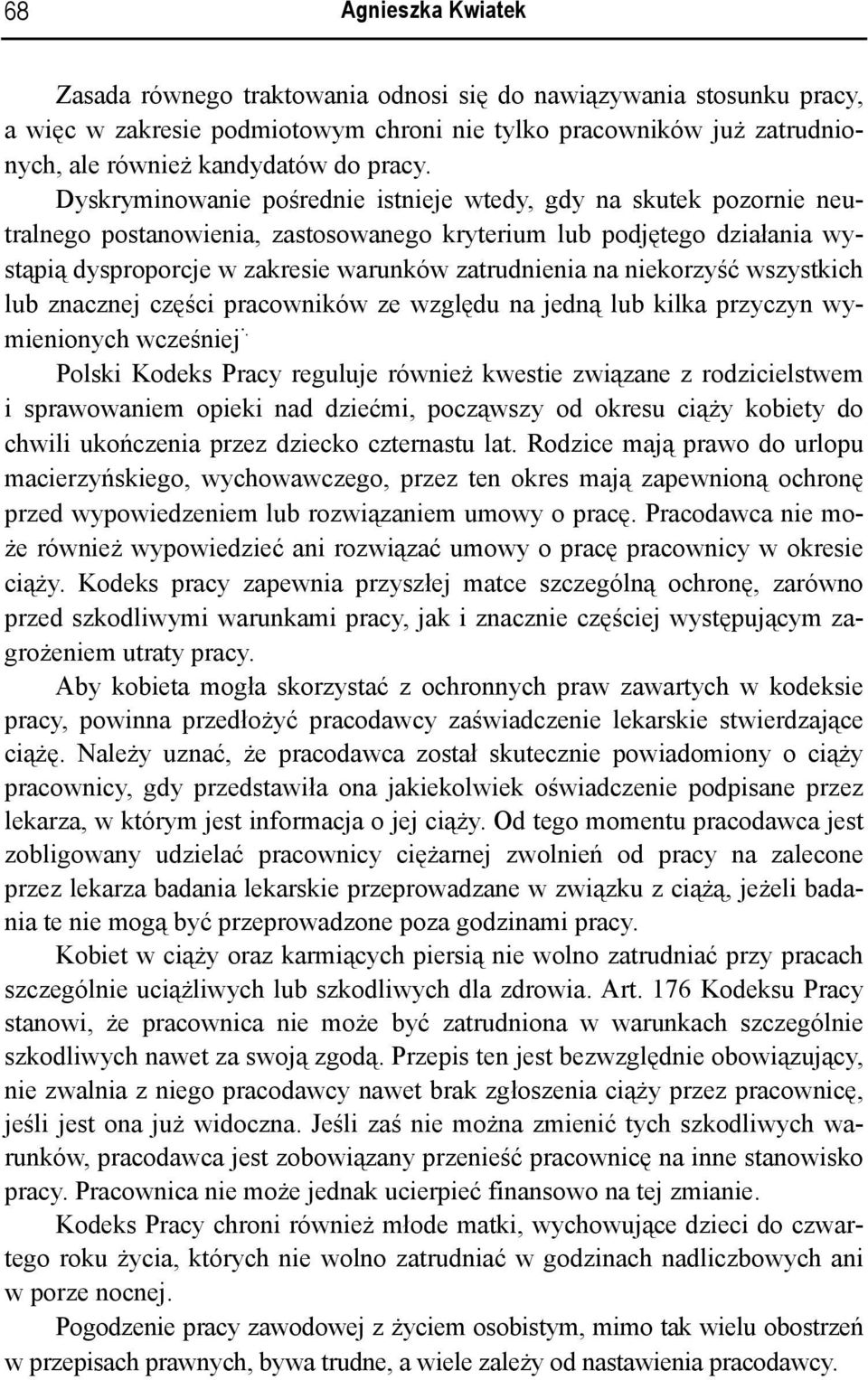 Dyskryminowanie pośrednie istnieje wtedy, gdy na skutek pozornie neutralnego postanowienia, zastosowanego kryterium lub podjętego działania wystąpią dysproporcje w zakresie warunków zatrudnienia na
