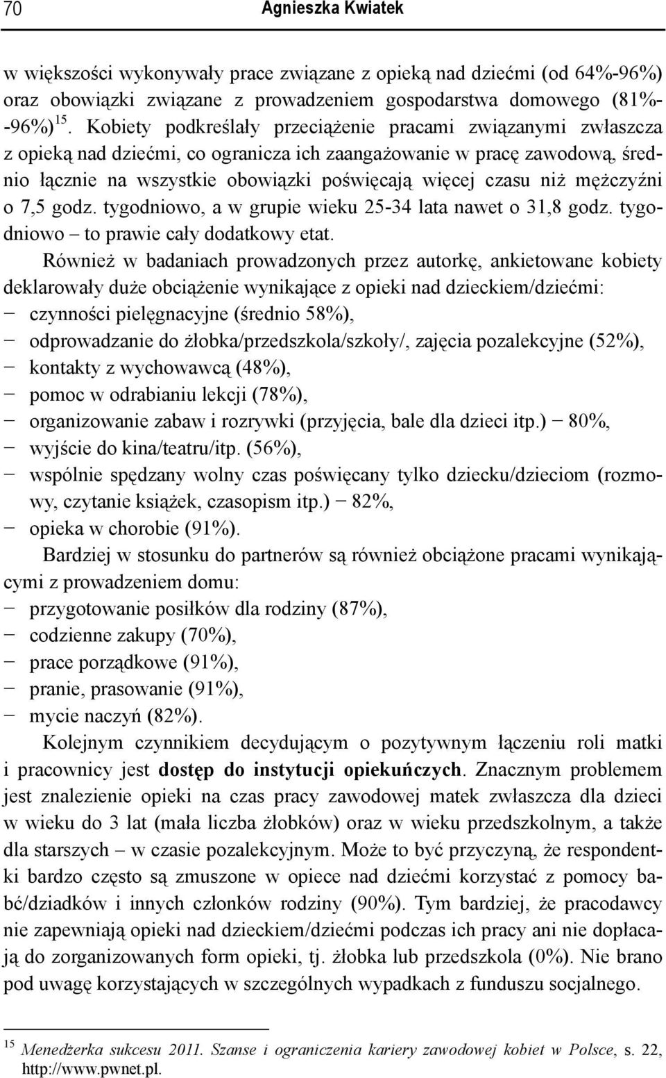 mężczyźni o 7,5 godz. tygodniowo, a w grupie wieku 25-34 lata nawet o 31,8 godz. tygodniowo to prawie cały dodatkowy etat.