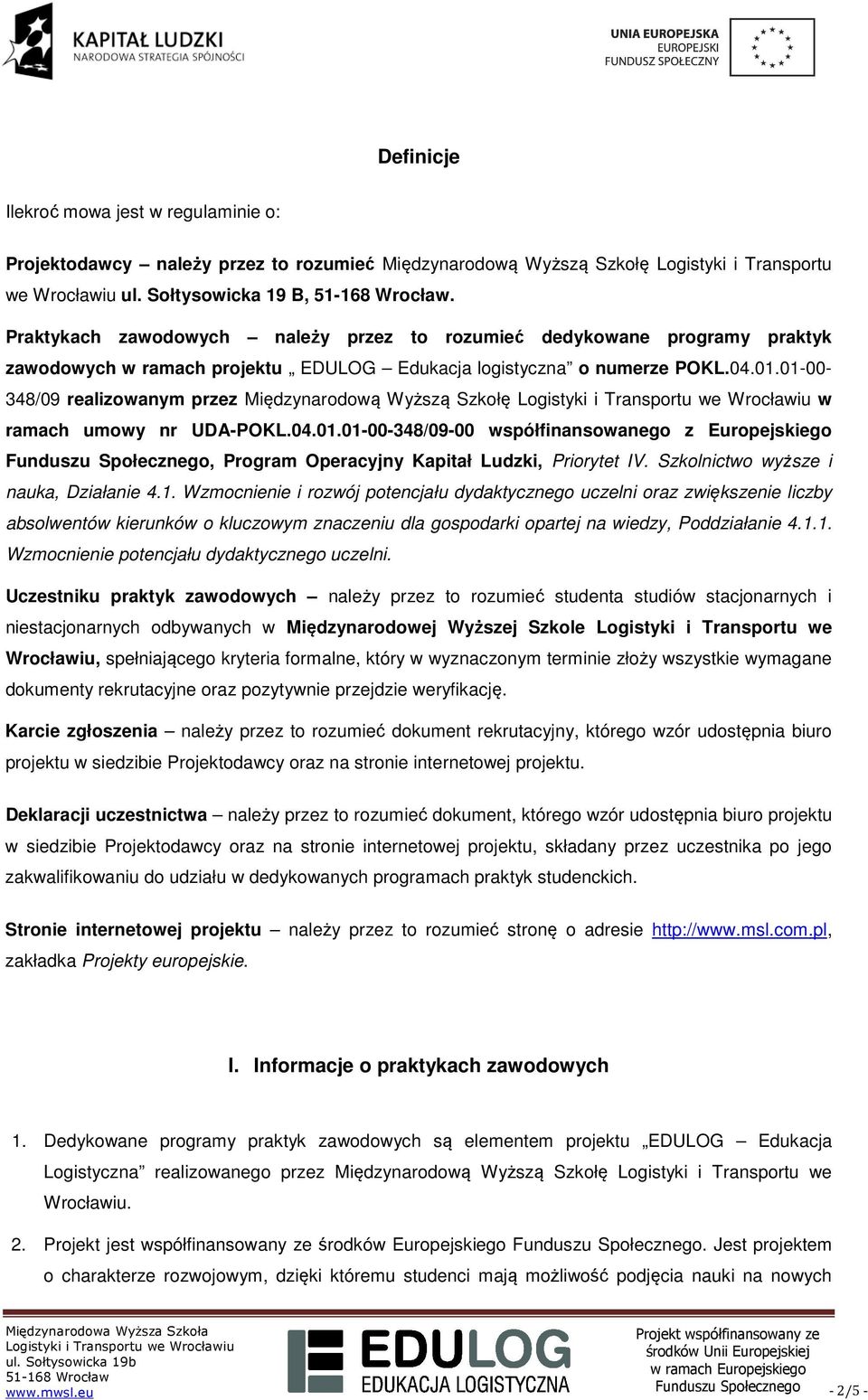 01-00- 348/09 realizowanym przez Międzynarodową Wyższą Szkołę w ramach umowy nr UDA-POKL.04.01.01-00-348/09-00 współfinansowanego z Europejskiego Funduszu Społecznego, Program Operacyjny Kapitał Ludzki, Priorytet IV.