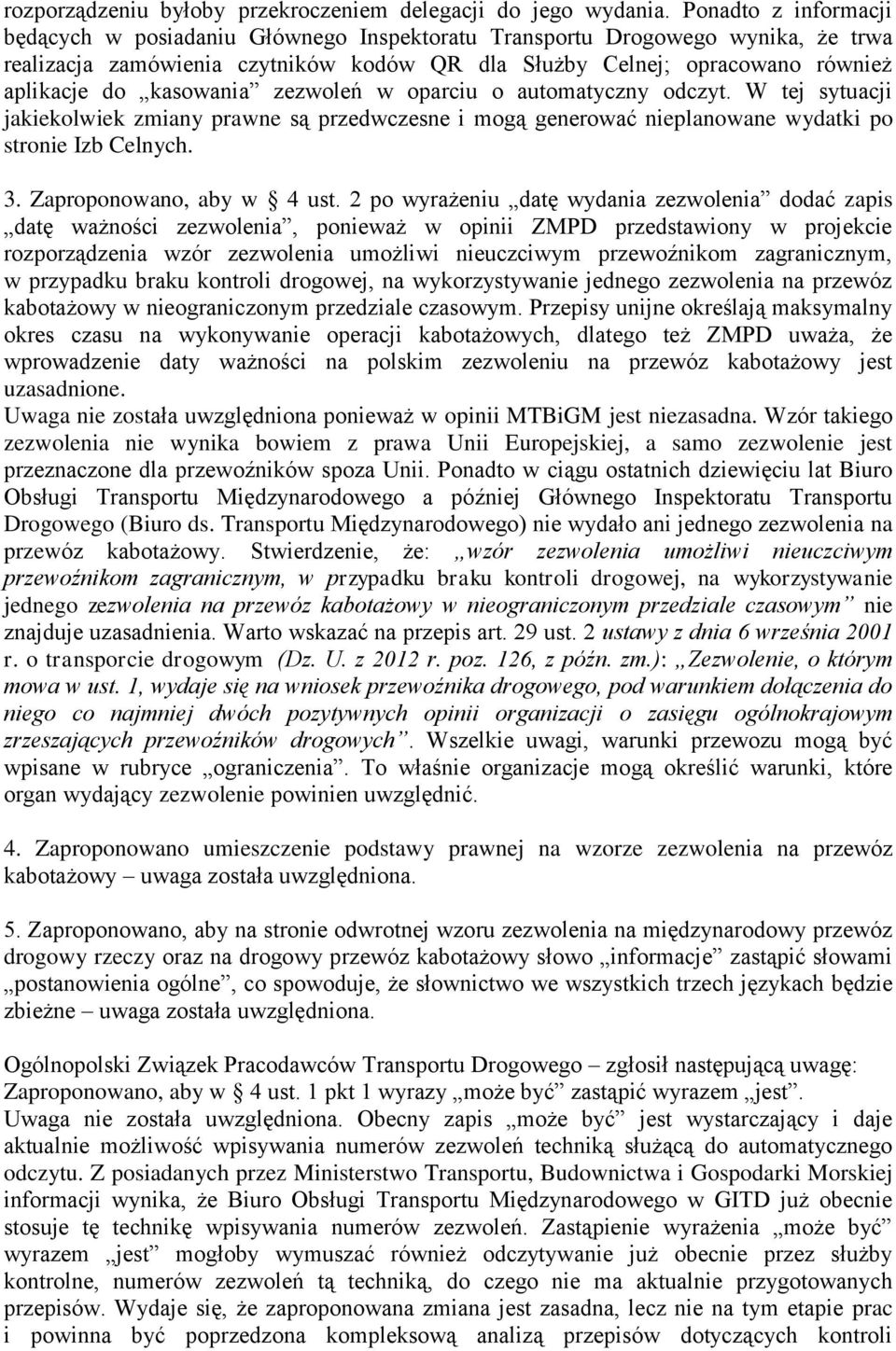 kasowania zezwoleń w oparciu o automatyczny odczyt. W tej sytuacji jakiekolwiek zmiany prawne są przedwczesne i mogą generować nieplanowane wydatki po stronie Izb Celnych. 3.