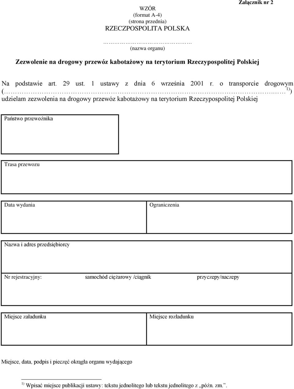 1) ) udzielam zezwolenia na drogowy przewóz kabotażowy na terytorium Rzeczypospolitej Polskiej Państwo przewoźnika Trasa przewozu Data wydania Ograniczenia Nazwa i adres