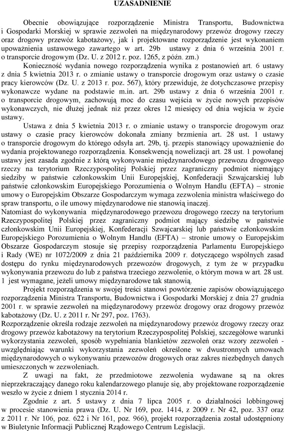 ) Konieczność wydania nowego rozporządzenia wynika z postanowień art. 6 ustawy z dnia 5 kwietnia 2013 r. o zmianie ustawy o transporcie drogowym oraz ustawy o czasie pracy kierowców (Dz. U. z 2013 r.