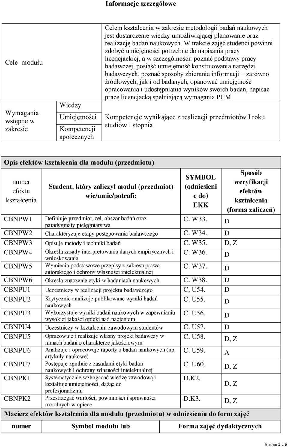 W trakcie zajęć studenci powinni zdobyć umiejętności potrzebne do napisania pracy licencjackiej, a w szczególności: poznać podstawy pracy badawczej, posiąść umiejętność konstruowania narzędzi