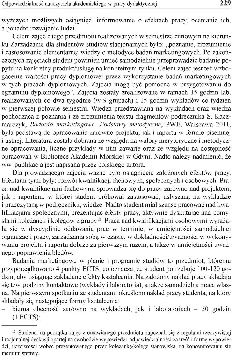 badań marketingowych. Po zakończonych zajęciach student powinien umieć samodzielnie przeprowadzić badanie popytu na konkretny produkt/usługę na konkretnym rynku.