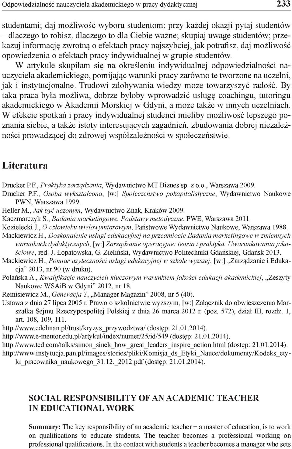 W artykule skupiłam się na określeniu indywidualnej odpowiedzialności nauczyciela akademickiego, pomijając warunki pracy zarówno te tworzone na uczelni, jak i instytucjonalne.