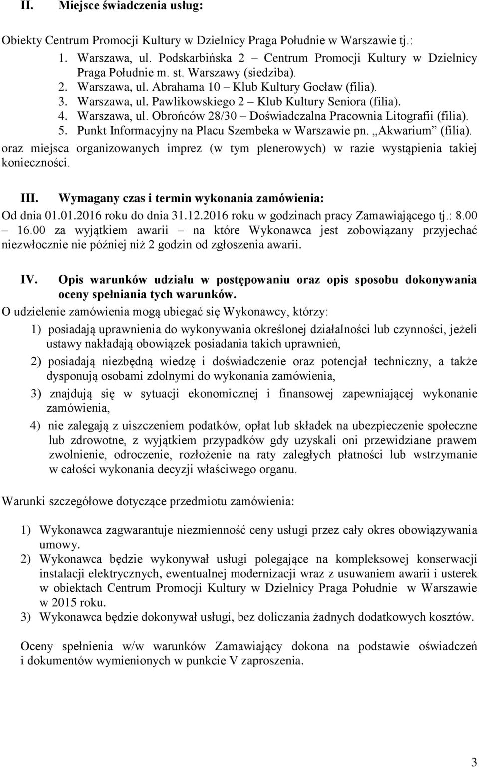 5. Punkt Informacyjny na Placu Szembeka w Warszawie pn. Akwarium (filia). oraz miejsca organizowanych imprez (w tym plenerowych) w razie wystąpienia takiej konieczności. III.