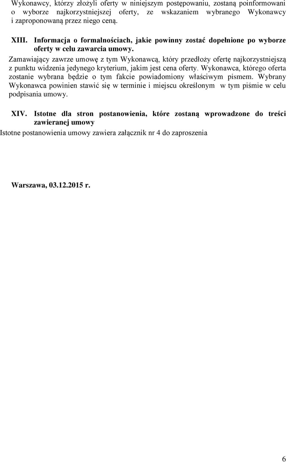 Zamawiający zawrze umowę z tym Wykonawcą, który przedłoży ofertę najkorzystniejszą z punktu widzenia jedynego kryterium, jakim jest cena oferty.