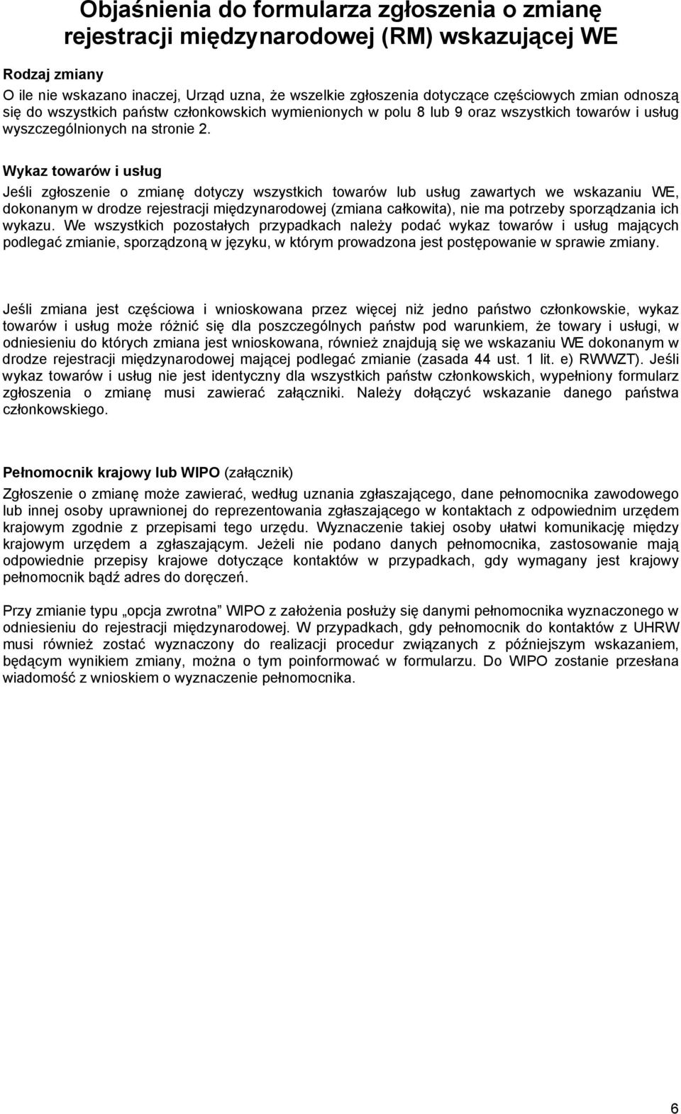 Wykaz towarów i usług Jeśli zgłoszenie o zmianę dotyczy wszystkich towarów lub usług zawartych we wskazaniu WE, dokonanym w drodze rejestracji międzynarodowej (zmiana całkowita), nie ma potrzeby