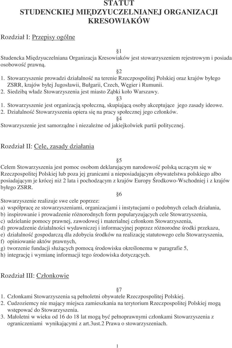 3 1. Stowarzyszenie jest organizacją społeczną, skupiającą osoby akceptujące jego zasady ideowe. 2. Działalność Stowarzyszenia opiera się na pracy społecznej jego członków.