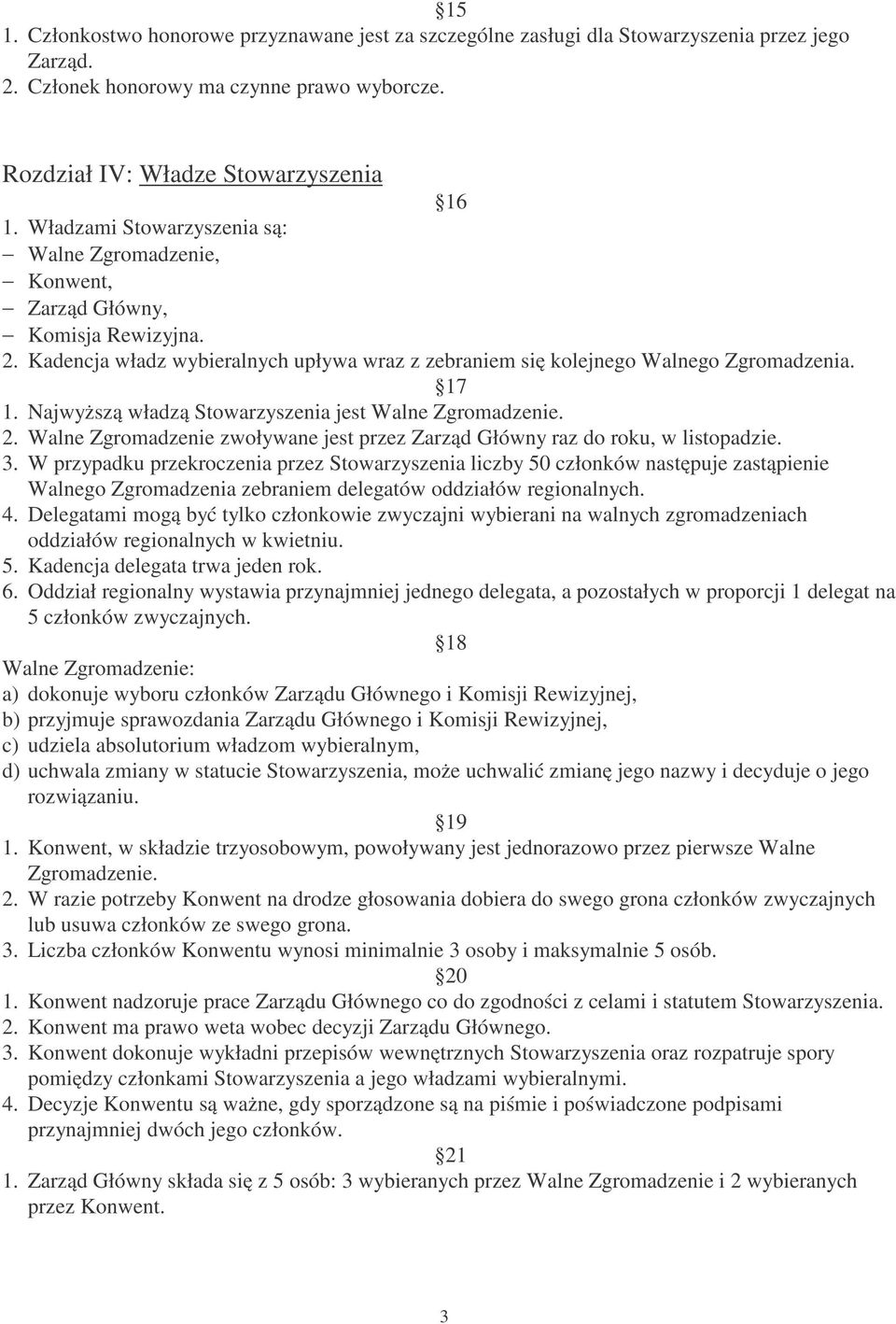 Najwyższą władzą Stowarzyszenia jest Walne Zgromadzenie. 2. Walne Zgromadzenie zwoływane jest przez Zarząd Główny raz do roku, w listopadzie. 3.