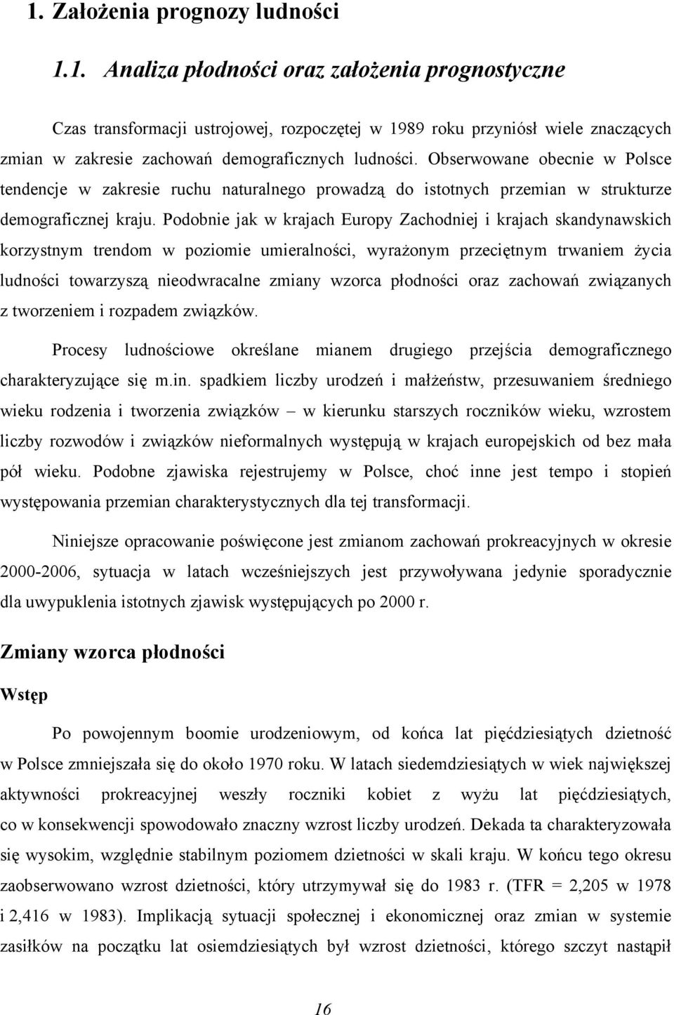 Podobnie jak w krajach Europy Zachodniej i krajach skandynawskich korzystnym trendom w poziomie umieralności, wyrażonym przeciętnym trwaniem życia ludności towarzyszą nieodwracalne zmiany wzorca