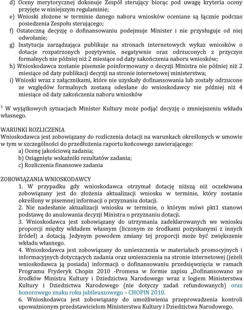 wniosków o dotacje rozpatrzonych pozytywnie, negatywnie oraz odrzuconych z przyczyn formalnych nie później niż 2 miesiące od daty zakończenia naboru wniosków; h) Wnioskodawca zostanie pisemnie